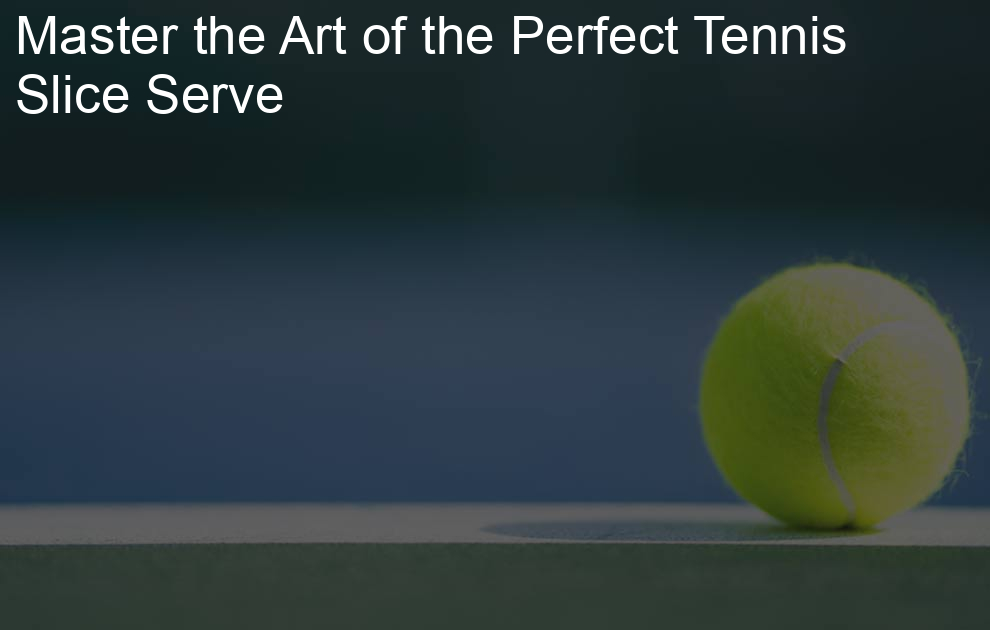 Master the Art of the Perfect Tennis Slice Serve