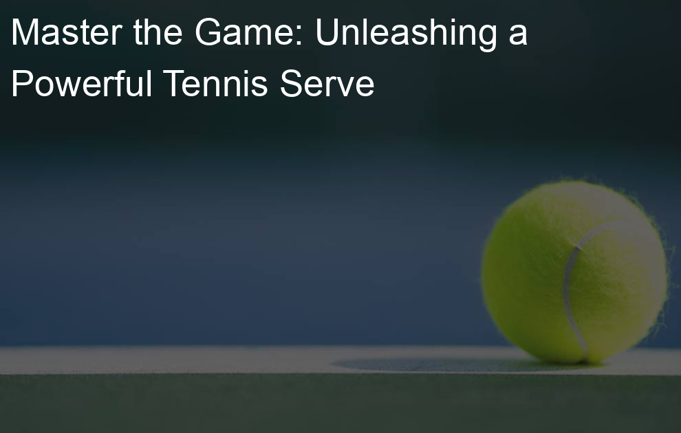 Master the Game: Unleashing a Powerful Tennis Serve