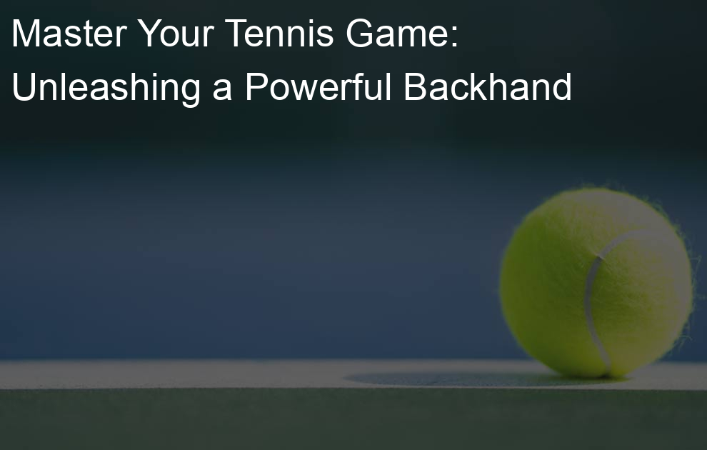 Master Your Tennis Game: Unleashing a Powerful Backhand