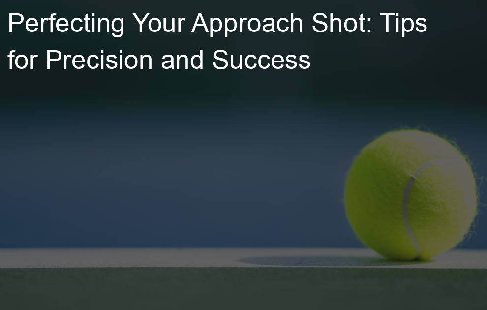 Perfecting Your Approach Shot: Tips for Precision and Success